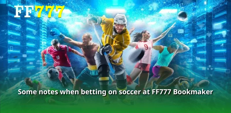 Some notes when betting on soccer at FF777 Bookmaker